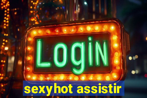 sexyhot assistir